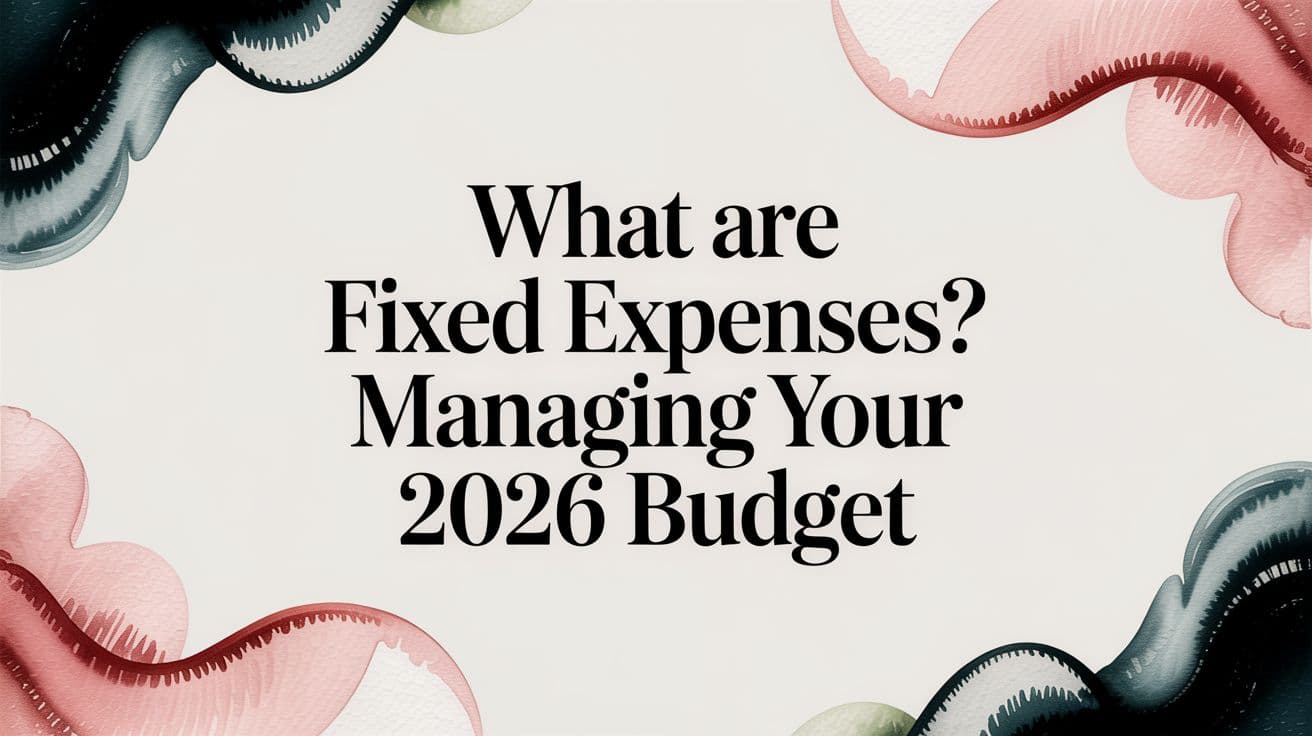 What Are Fixed Expenses? Managing Your 2026 Budget